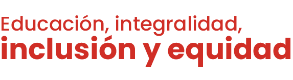 Educación, integralidad, inclusión y equidad