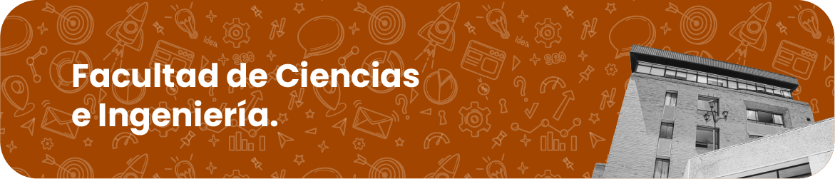 Facultad de Ciencias e Ingeniería.